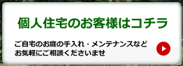 個人住宅のお客様はコチラ　ご自宅のお庭の手入れ・メンテナンスなど