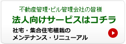 不動産管理・ビル管理会社の皆様 法人向けサービスはコチラ　社宅・集合住宅植栽のメンテナンス・リニューアル